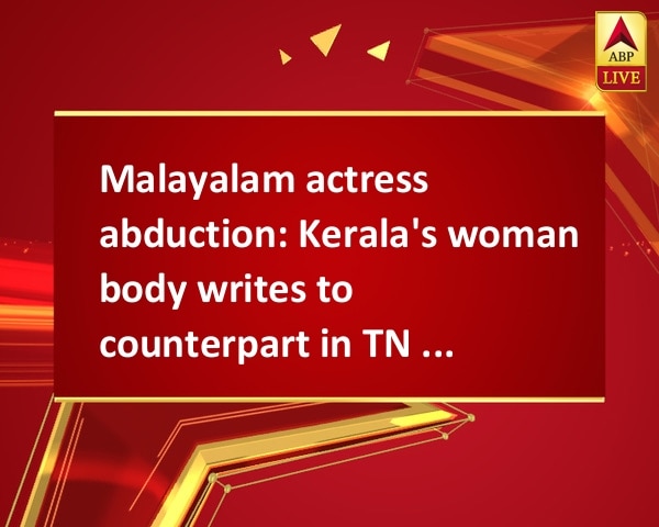 Malayalam actress abduction: Kerala's woman body writes to counterpart in TN demanding action against media Malayalam actress abduction: Kerala's woman body writes to counterpart in TN demanding action against media