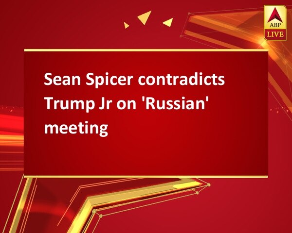 Sean Spicer contradicts Trump Jr on 'Russian' meeting  Sean Spicer contradicts Trump Jr on 'Russian' meeting