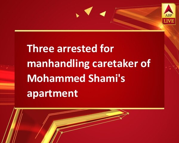 Three arrested for manhandling caretaker of Mohammed Shami's apartment Three arrested for manhandling caretaker of Mohammed Shami's apartment