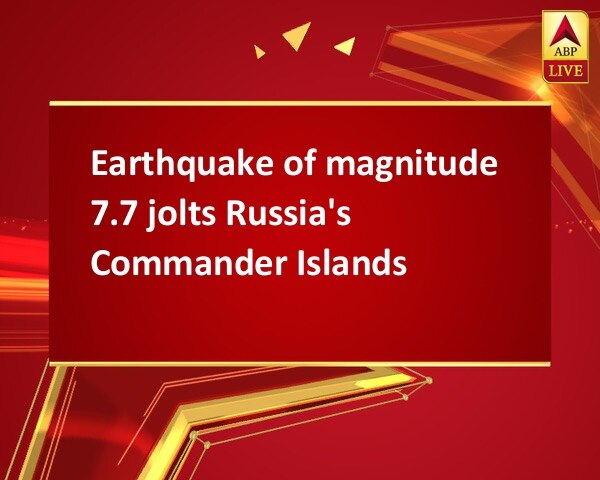 Earthquake of magnitude 7.7 jolts Russia's Commander Islands Earthquake of magnitude 7.7 jolts Russia's Commander Islands