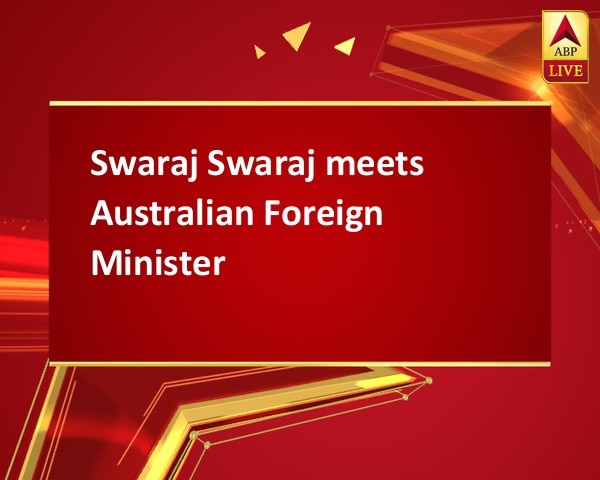 Swaraj Swaraj meets Australian Foreign Minister Swaraj Swaraj meets Australian Foreign Minister