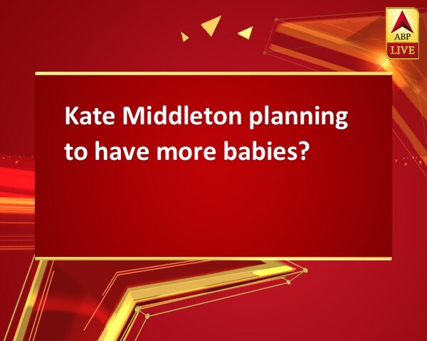 Kate Middleton planning to have more babies? Kate Middleton planning to have more babies?