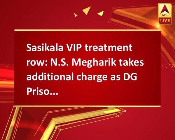 Sasikala VIP treatment row: N.S. Megharik takes additional charge as DG Prisons replacing Satyanarayana Rao Sasikala VIP treatment row: N.S. Megharik takes additional charge as DG Prisons replacing Satyanarayana Rao