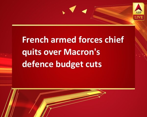 French armed forces chief quits over Macron's defence budget cuts French armed forces chief quits over Macron's defence budget cuts