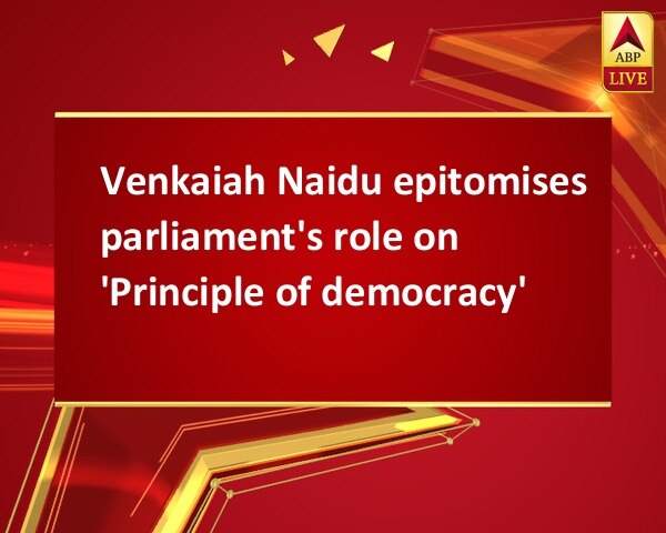 Venkaiah Naidu epitomises parliament's role on 'Principle of democracy' Venkaiah Naidu epitomises parliament's role on 'Principle of democracy'