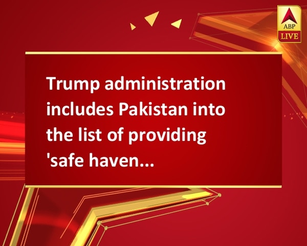 Trump administration includes Pakistan into the list of providing 'safe haven'to terrorists Trump administration includes Pakistan into the list of providing 'safe haven'to terrorists