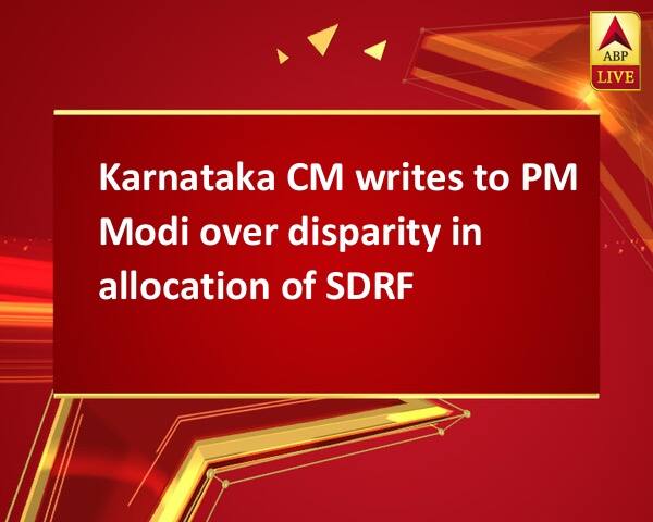 Karnataka CM writes to PM Modi over disparity in allocation of SDRF Karnataka CM writes to PM Modi over disparity in allocation of SDRF