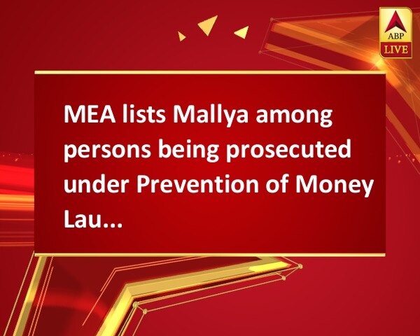 MEA lists Mallya among persons being prosecuted under Prevention of Money Laundering Act  MEA lists Mallya among persons being prosecuted under Prevention of Money Laundering Act