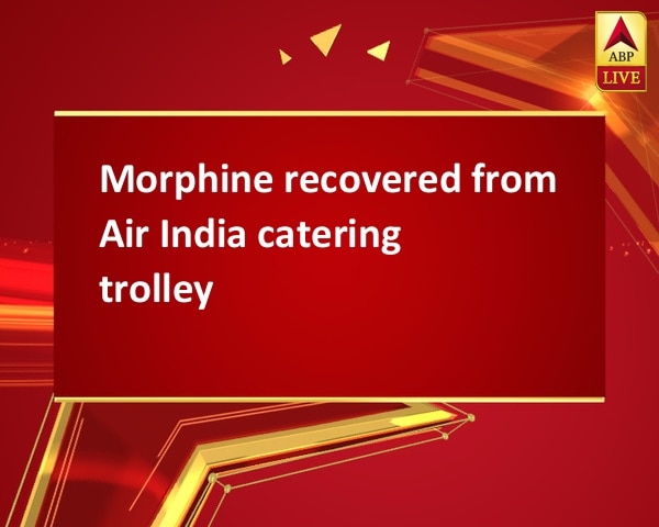 Morphine recovered from Air India catering trolley Morphine recovered from Air India catering trolley