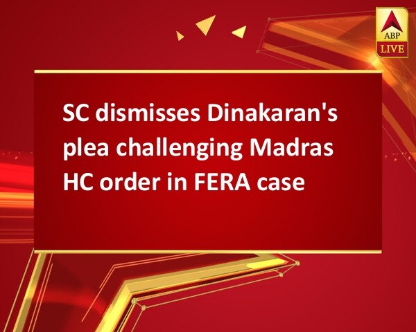 SC dismisses Dinakaran's plea challenging Madras HC order in FERA case