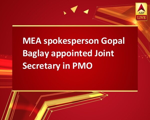 MEA spokesperson Gopal Baglay appointed Joint Secretary in PMO MEA spokesperson Gopal Baglay appointed Joint Secretary in PMO