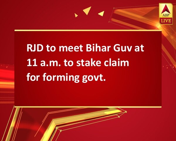 RJD to meet Bihar Guv at 11 a.m. to stake claim for forming govt. RJD to meet Bihar Guv at 11 a.m. to stake claim for forming govt.
