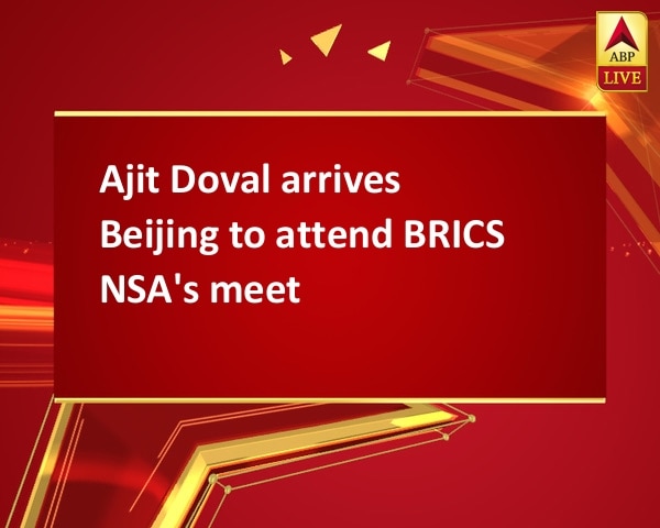 Ajit Doval arrives Beijing to attend BRICS NSA's meet Ajit Doval arrives Beijing to attend BRICS NSA's meet