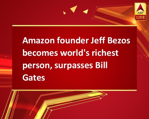 Amazon founder Jeff Bezos becomes world's richest person, surpasses Bill Gates Amazon founder Jeff Bezos becomes world's richest person, surpasses Bill Gates