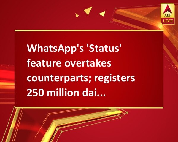 WhatsApp's 'Status' feature overtakes counterparts; registers 250 million daily users WhatsApp's 'Status' feature overtakes counterparts; registers 250 million daily users