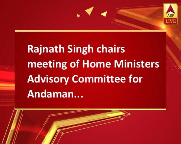 Rajnath Singh chairs meeting of Home Ministers Advisory Committee for Andaman and Nicobar Rajnath Singh chairs meeting of Home Ministers Advisory Committee for Andaman and Nicobar