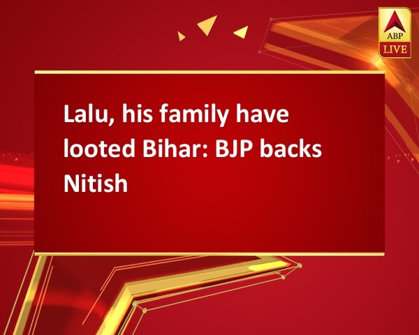 Lalu, his family have looted Bihar: BJP backs Nitish Lalu, his family have looted Bihar: BJP backs Nitish