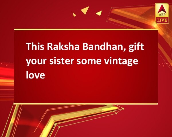 This Raksha Bandhan, gift your sister some vintage love This Raksha Bandhan, gift your sister some vintage love