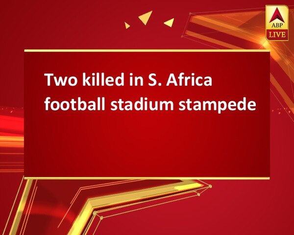 Two killed in S. Africa football stadium stampede Two killed in S. Africa football stadium stampede