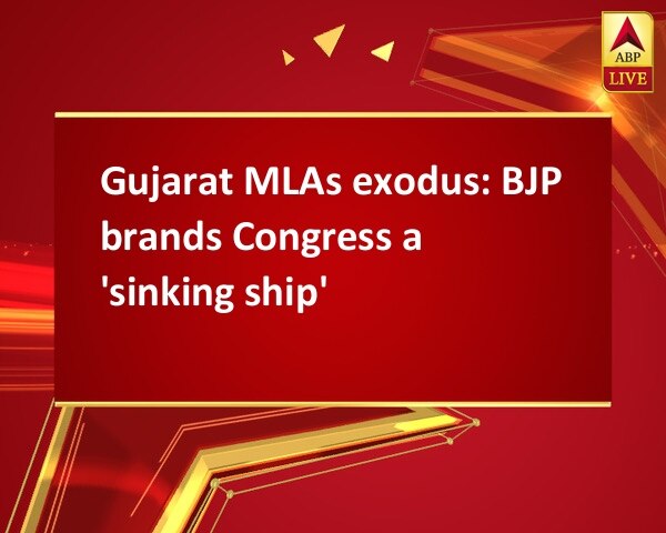 Gujarat MLAs exodus: BJP brands Congress a 'sinking ship' Gujarat MLAs exodus: BJP brands Congress a 'sinking ship'