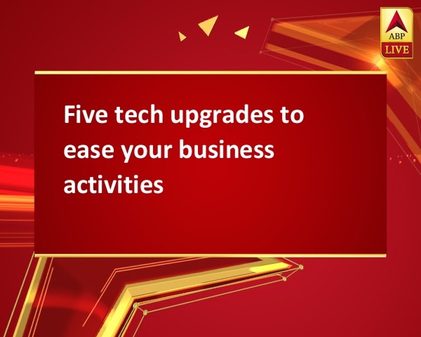 Five tech upgrades to ease your business activities Five tech upgrades to ease your business activities
