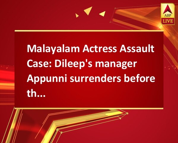 Malayalam Actress Assault Case: Dileep's manager Appunni surrenders before the police Malayalam Actress Assault Case: Dileep's manager Appunni surrenders before the police