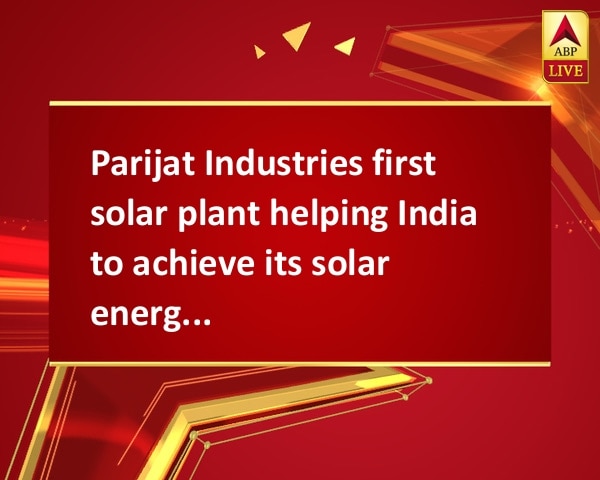 Parijat Industries first solar plant helping India to achieve its solar energy target Parijat Industries first solar plant helping India to achieve its solar energy target