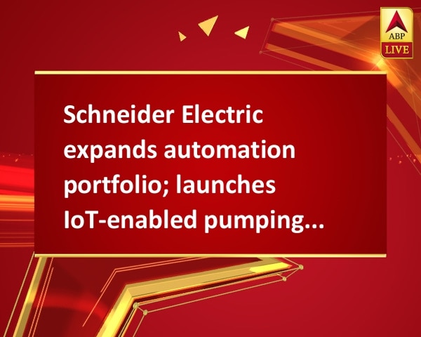 Schneider Electric expands automation portfolio; launches IoT-enabled pumping solutions  Schneider Electric expands automation portfolio; launches IoT-enabled pumping solutions