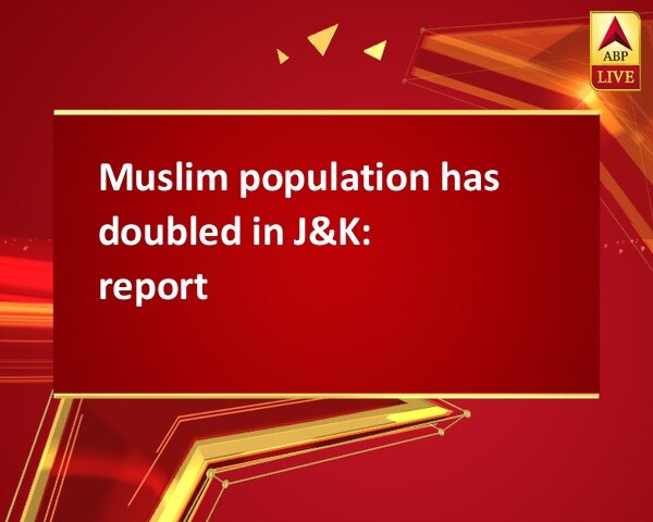 Muslim population has doubled in J&K: report   Muslim population has doubled in J&K: report