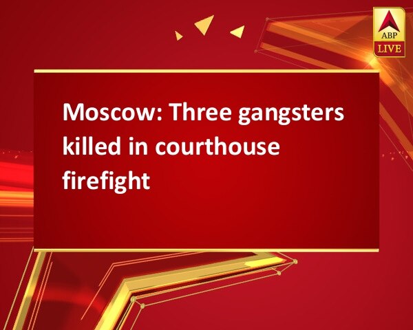 Moscow: Three gangsters killed in courthouse firefight Moscow: Three gangsters killed in courthouse firefight