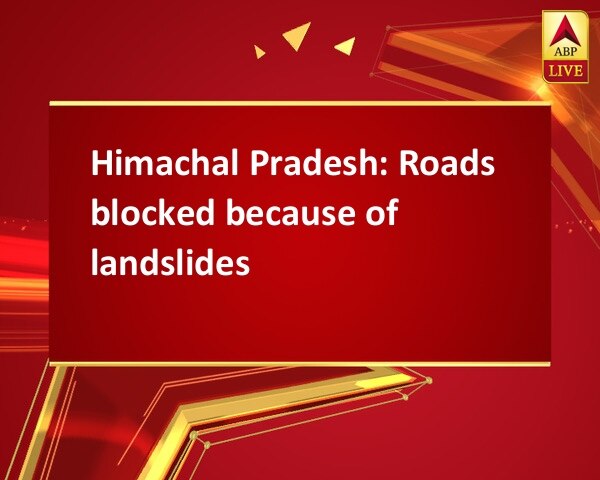Himachal Pradesh: Roads blocked because of landslides Himachal Pradesh: Roads blocked because of landslides