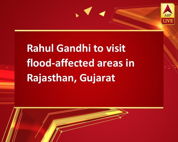 Rahul Gandhi to visit flood-affected areas in Rajasthan, Gujarat Rahul Gandhi to visit flood-affected areas in Rajasthan, Gujarat