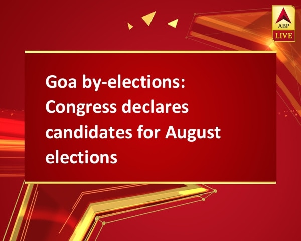 Goa by-elections: Congress declares candidates for August elections Goa by-elections: Congress declares candidates for August elections