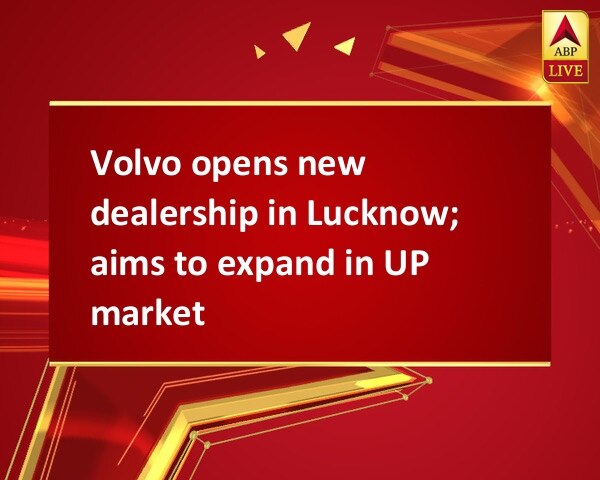 Volvo opens new dealership in Lucknow; aims to expand in UP market Volvo opens new dealership in Lucknow; aims to expand in UP market