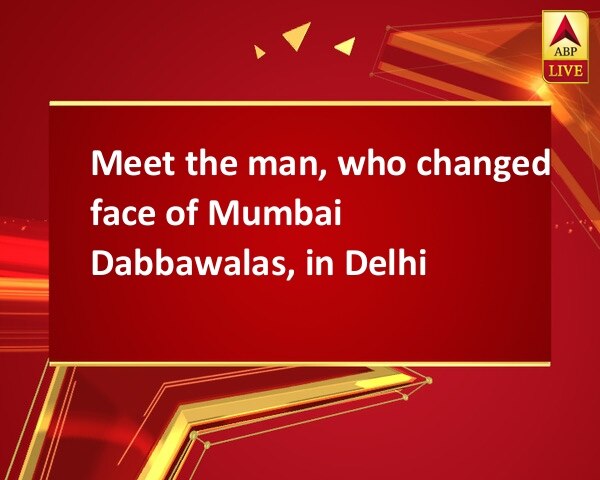 Meet the man, who changed face of Mumbai Dabbawalas, in Delhi  Meet the man, who changed face of Mumbai Dabbawalas, in Delhi