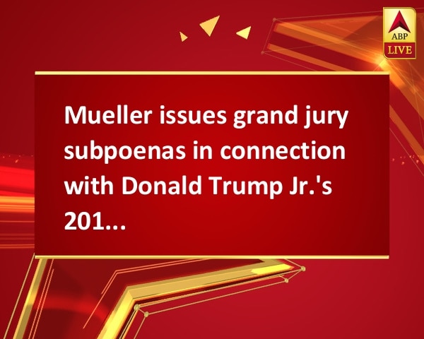 Mueller issues grand jury subpoenas in connection with Donald Trump Jr.'s 2016 meeting Mueller issues grand jury subpoenas in connection with Donald Trump Jr.'s 2016 meeting