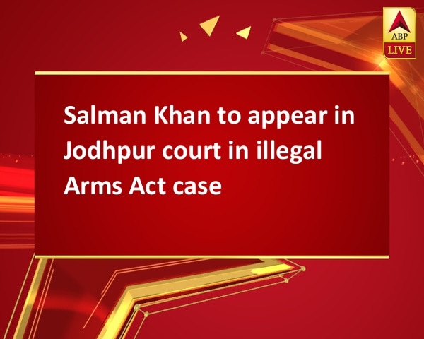 Salman Khan to appear in Jodhpur court in illegal Arms Act case Salman Khan to appear in Jodhpur court in illegal Arms Act case