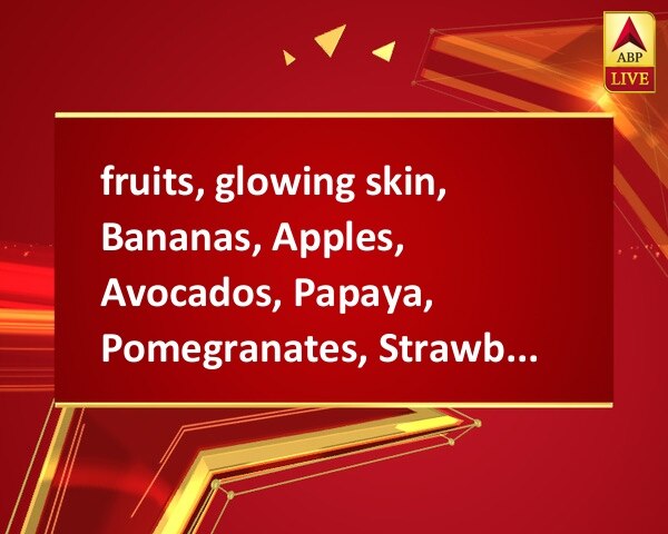 fruits, glowing skin, Bananas, Apples, Avocados, Papaya, Pomegranates, Strawberries fruits, glowing skin, Bananas, Apples, Avocados, Papaya, Pomegranates, Strawberries