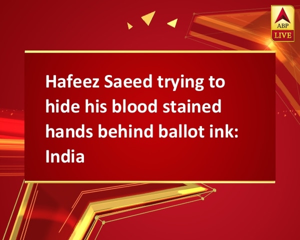 Hafeez Saeed trying to hide his blood stained hands behind ballot ink: India Hafeez Saeed trying to hide his blood stained hands behind ballot ink: India
