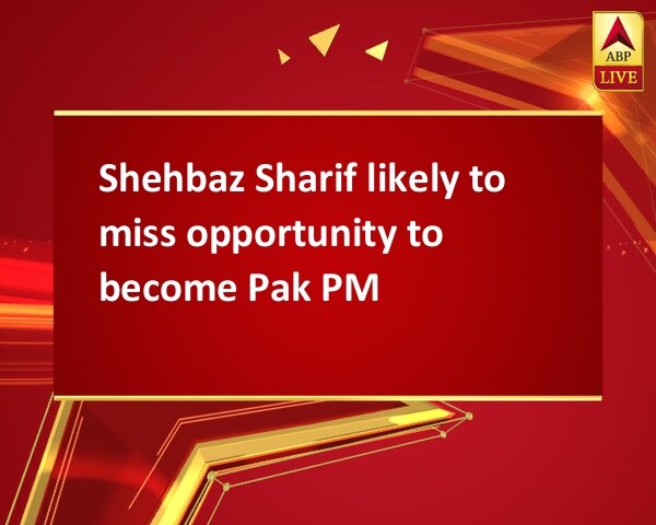 Shehbaz Sharif likely to miss opportunity to become Pak PM Shehbaz Sharif likely to miss opportunity to become Pak PM