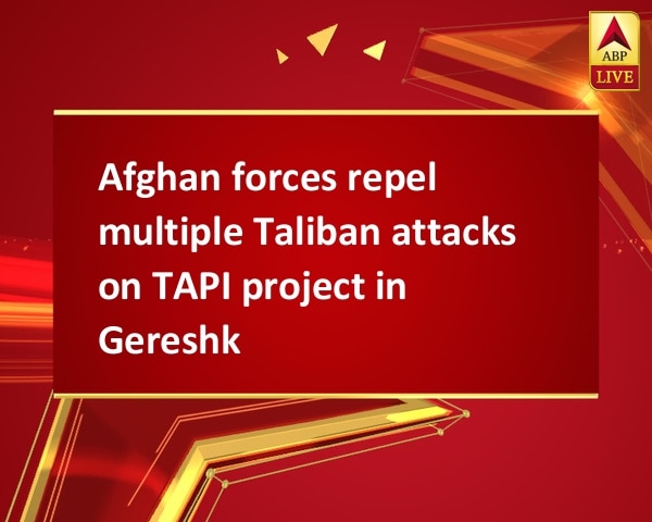 Afghan forces repel multiple Taliban attacks on TAPI project in Gereshk Afghan forces repel multiple Taliban attacks on TAPI project in Gereshk