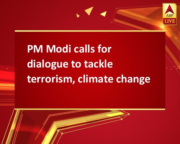 PM Modi calls for dialogue to tackle terrorism, climate change PM Modi calls for dialogue to tackle terrorism, climate change