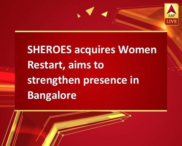 SHEROES acquires Women Restart, aims to strengthen presence in Bangalore SHEROES acquires Women Restart, aims to strengthen presence in Bangalore