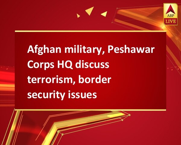 Afghan military, Peshawar Corps HQ discuss terrorism, border security issues Afghan military, Peshawar Corps HQ discuss terrorism, border security issues