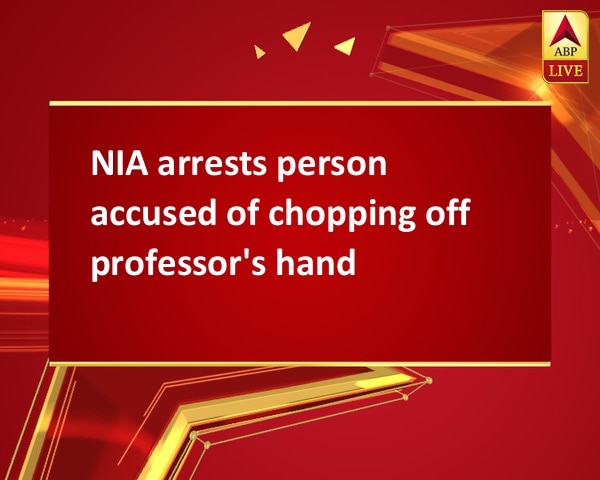 NIA arrests person accused of chopping off professor's hand NIA arrests person accused of chopping off professor's hand