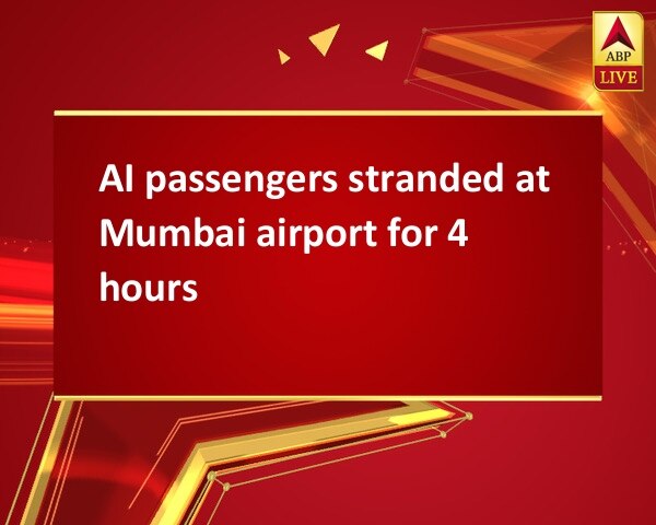AI passengers stranded at Mumbai airport for 4 hours AI passengers stranded at Mumbai airport for 4 hours