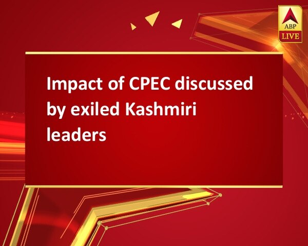 Impact of CPEC discussed by exiled Kashmiri leaders Impact of CPEC discussed by exiled Kashmiri leaders