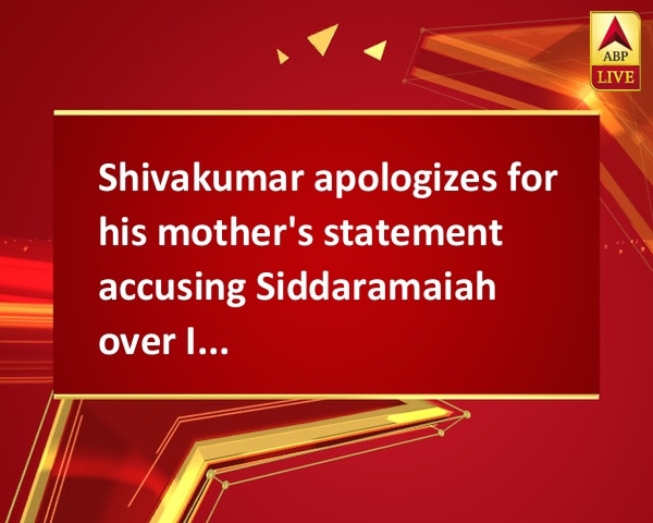 Shivakumar apologizes for his mother's statement accusing Siddaramaiah over I-T raids Shivakumar apologizes for his mother's statement accusing Siddaramaiah over I-T raids