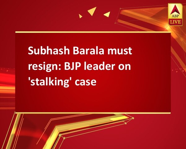 Subhash Barala must resign: BJP leader on 'stalking' case Subhash Barala must resign: BJP leader on 'stalking' case