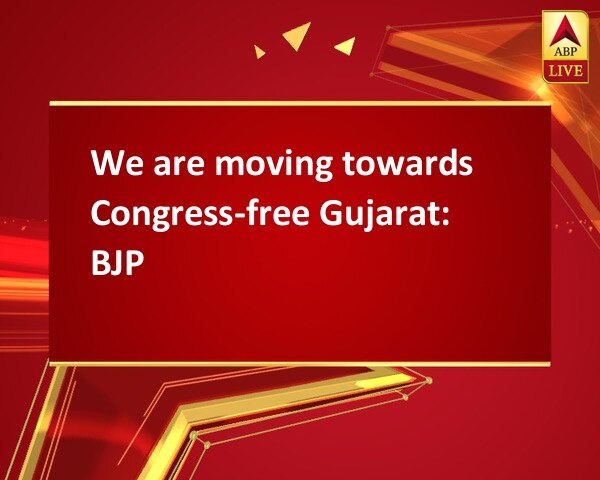 We are moving towards Congress-free Gujarat: BJP We are moving towards Congress-free Gujarat: BJP